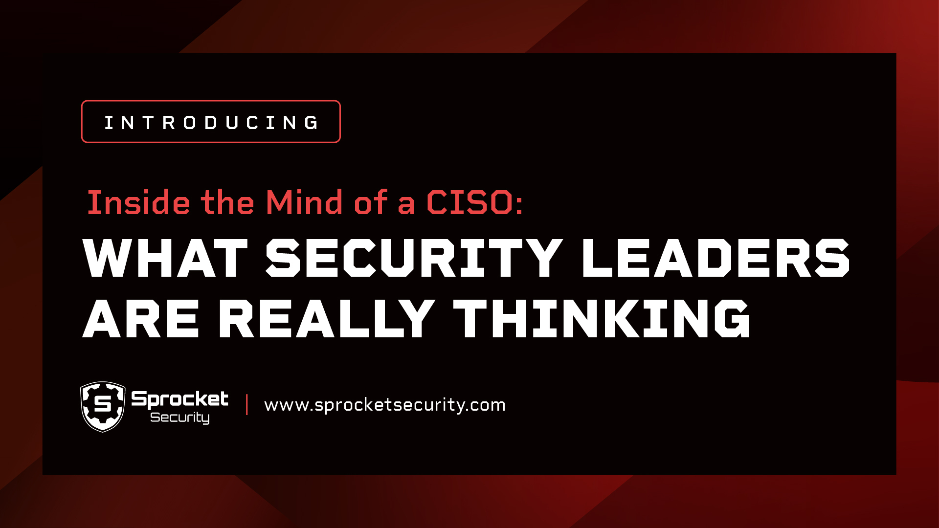 Inside the Mind of a CISO: What Security Leaders Are Really Thinking